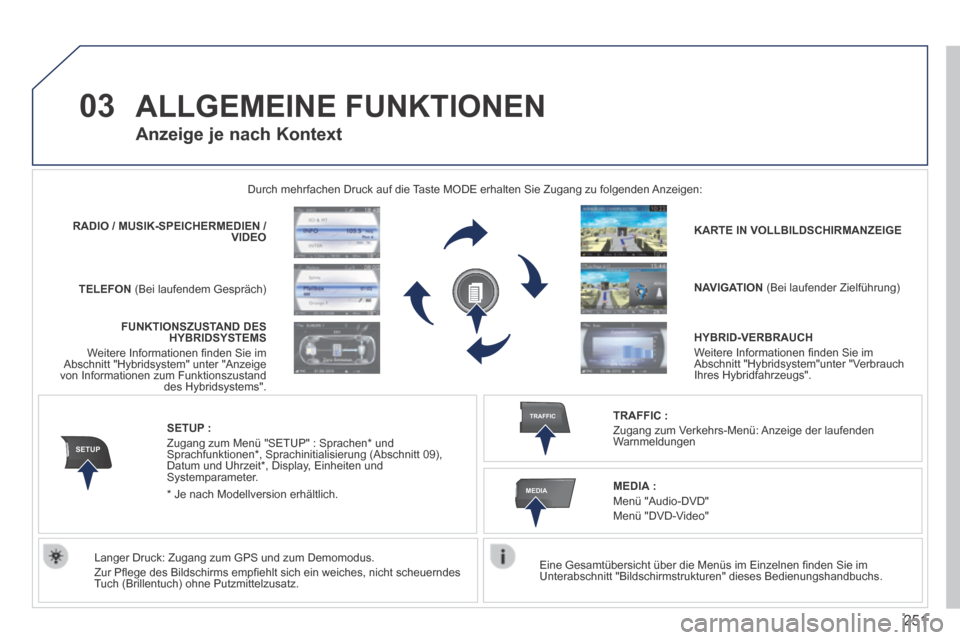 Peugeot 3008 Hybrid 4 2014  Betriebsanleitung (in German) 03
SETUP
TRAFFIC
MEDIA
251
 ALLGEMEINE  FUNKTIONEN 
  Eine Gesamtübersicht über die Menüs im Einzelnen ﬁ nden Sie im Unterabschnitt "Bildschirmstrukturen" dieses Bedienungshandbuchs.   
 Durch me