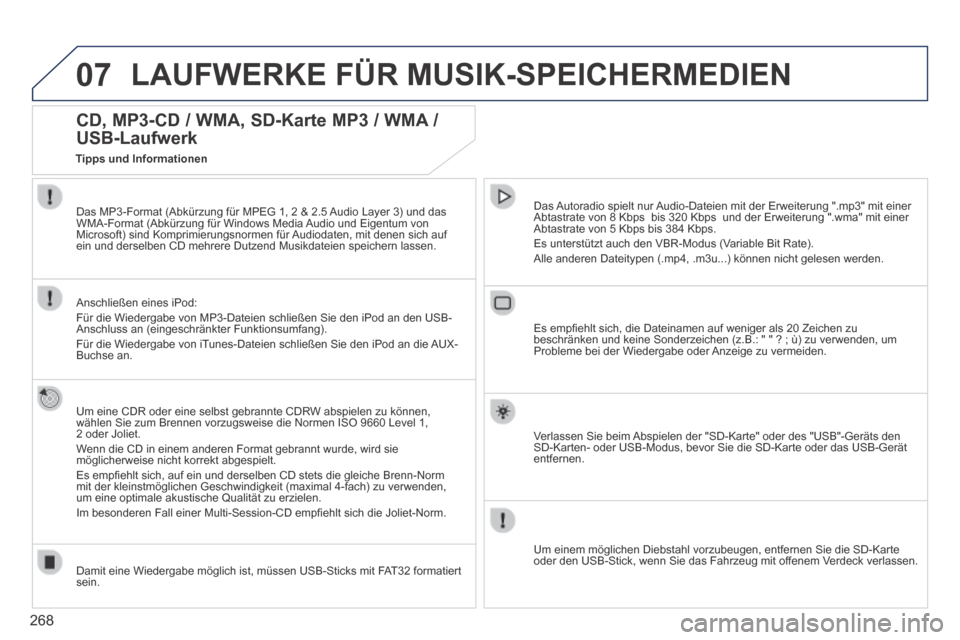 Peugeot 3008 Hybrid 4 2014  Betriebsanleitung (in German) 07
268
 LAUFWERKE FÜR MUSIK-SPEICHERMEDIEN 
CD, MP3-CD / WMA, SD-Karte MP3 / WMA / 
USB-Laufwerk 
  Um eine CDR oder eine selbst gebrannte CDRW abspielen zu können, wählen Sie zum Brennen vorzugswe