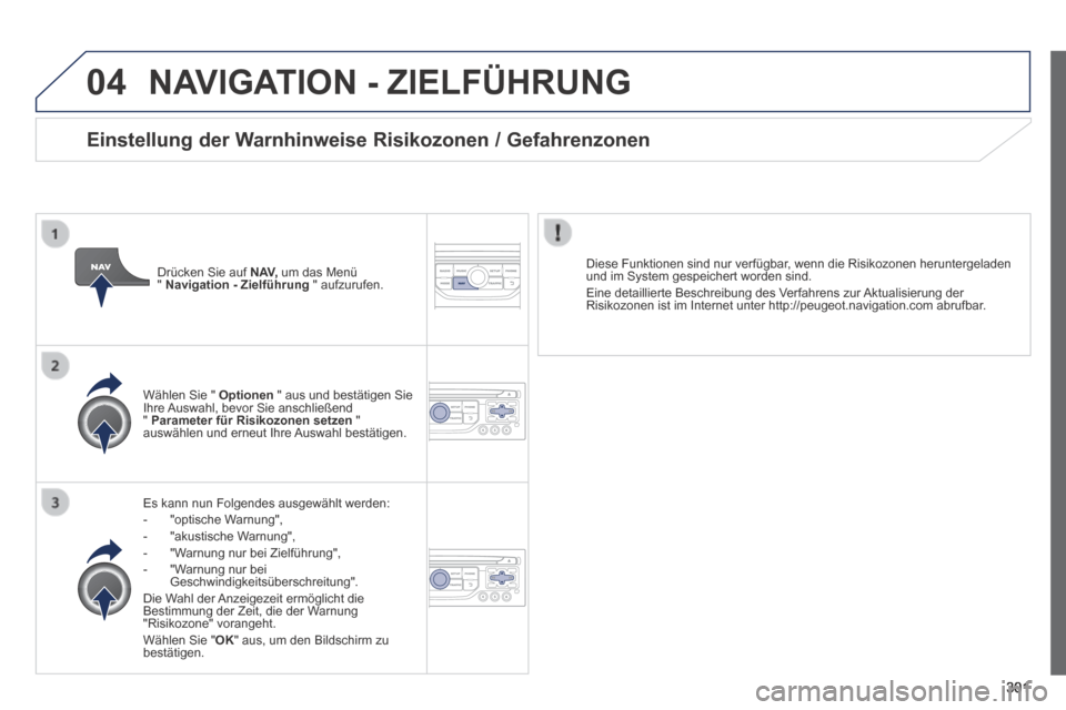 Peugeot 3008 Hybrid 4 2014  Betriebsanleitung (in German) 04
301
 NAVIGATION - ZIELFÜHRUNG 
  Es kann nun Folgendes ausgewählt werden:    -   "optische  Warnung",   -   "akustische  Warnung",   -   "Warnung  nur  bei  Zielführung",   -   "Warnung  nur  be