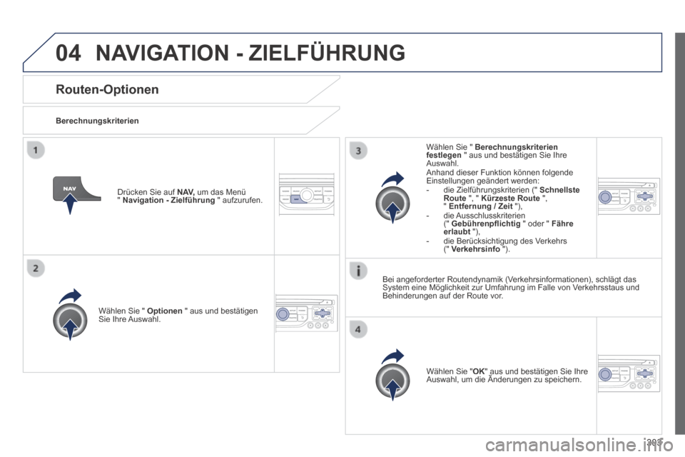 Peugeot 3008 Hybrid 4 2014  Betriebsanleitung (in German) 04
303
Routen-Optionen 
  Berechnungskriterien  
  Wählen Sie "  Optionen  " aus und bestätigen Sie  Ihre  Auswahl.  
  Wählen  Sie  " OK " aus und bestätigen Sie Ihre Auswahl, um die Änderungen 