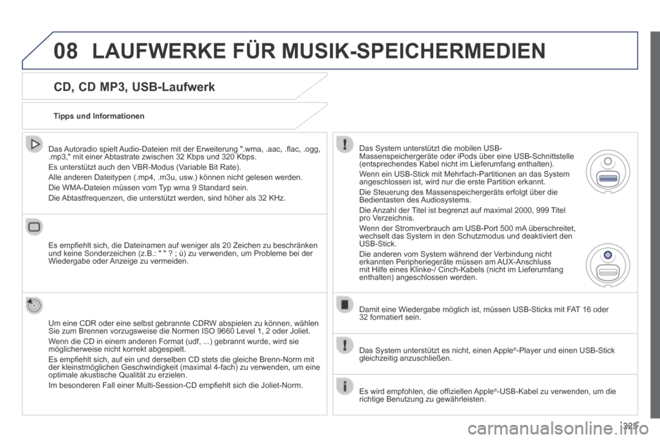 Peugeot 3008 Hybrid 4 2014  Betriebsanleitung (in German) 08
325
  CD, CD MP3, USB-Laufwerk 
  Das Autoradio spielt Audio-Dateien mit der Erweiterung ".wma, .aac, .ﬂ ac, .ogg, .mp3," mit einer Abtastrate zwischen 32 Kbps und 320 Kbps.  Es unterstützt auch