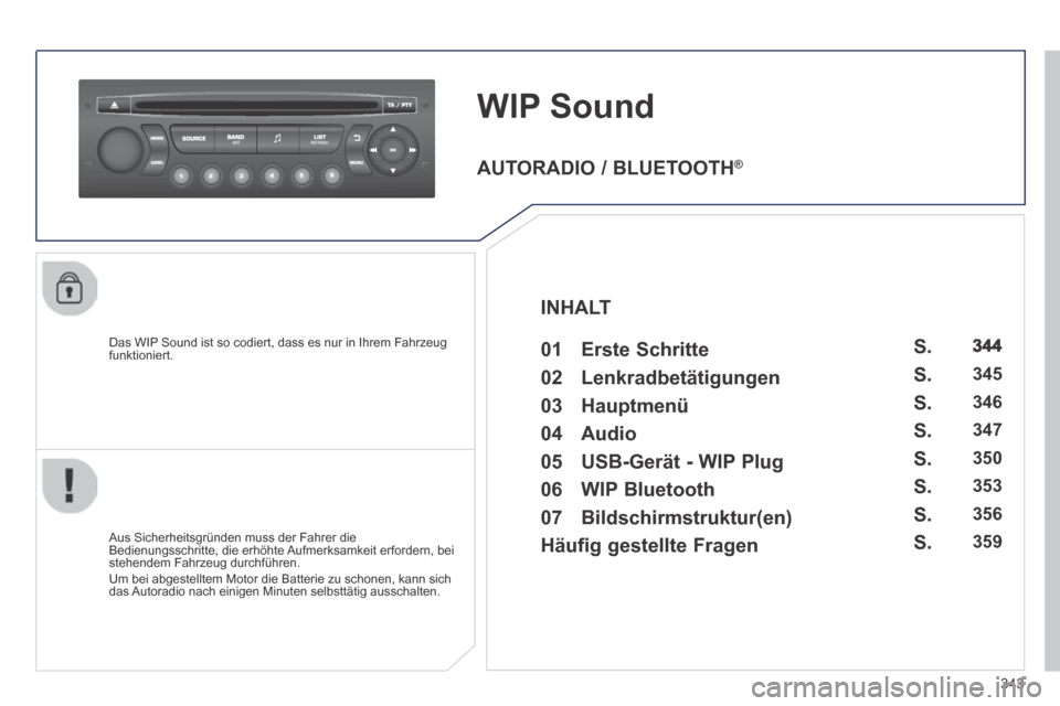 Peugeot 3008 Hybrid 4 2014  Betriebsanleitung (in German) 343
WIP Sound
  Das WIP Sound ist so codiert, dass es nur in Ihrem Fahrzeug funktioniert.  
  Aus Sicherheitsgründen muss der Fahrer die Bedienungsschritte, die erhöhte Aufmerksamkeit erfordern, bei
