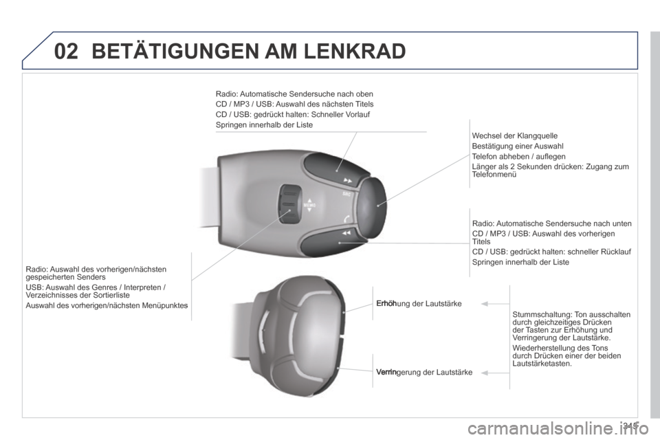 Peugeot 3008 Hybrid 4 2014  Betriebsanleitung (in German) 02
345
 BETÄTIGUNGEN  AM  LENKRAD 
  Radio: Automatische Sendersuche nach oben  CD / MP3 / USB: Auswahl des nächsten Titels  CD / USB: gedrückt halten: Schneller Vorlauf  Springen innerhalb der Lis