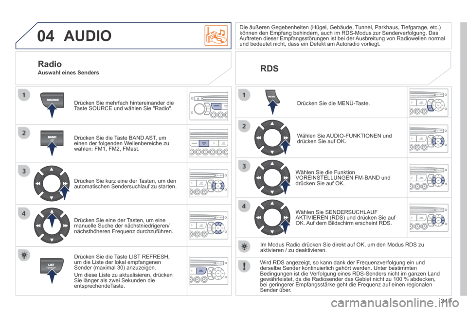 Peugeot 3008 Hybrid 4 2014  Betriebsanleitung (in German) 04
347
 AUDIO 
 Drücken Sie mehrfach hintereinander die Taste SOURCE und wählen Sie "Radio".  
  Drücken Sie die Taste BAND AST, um einen der folgenden Wellenbereiche zu wählen: FM1, FM2, FMast.  