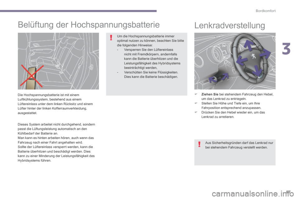 Peugeot 3008 Hybrid 4 2014 Betriebsanleitung (in German) 3
Bordkomfort
87
Dieses System arbeitet nicht durchgehend, sondern passt die Lüftungsleistung automatisch an den Kühlbedar f der Batterie an. Man kann es hinten arbeiten hören, auch wenn das Fah Peugeot 3008 Hybrid 4 2014 Betriebsanleitung (in German) 3
Bordkomfort
87
Dieses System arbeitet nicht durchgehend, sondern passt die Lüftungsleistung automatisch an den Kühlbedar f der Batterie an. Man kann es hinten arbeiten hören, auch wenn das Fah