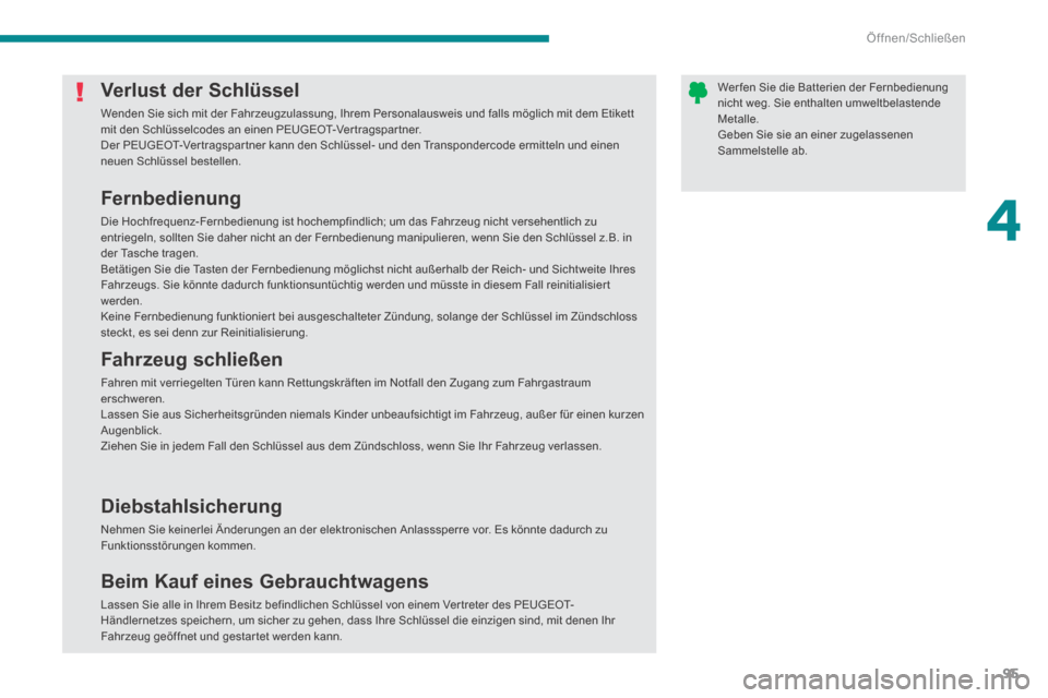 Peugeot 3008 Hybrid 4 2014  Betriebsanleitung (in German) 4
Öffnen/Schließen
95
Wer fen Sie die Batterien der Fernbedienung nicht weg. Sie enthalten umweltbelastende Metalle.  Geben Sie sie an einer zugelassenen Sammelstelle ab. 
Verlust der Schlüssel 
 W