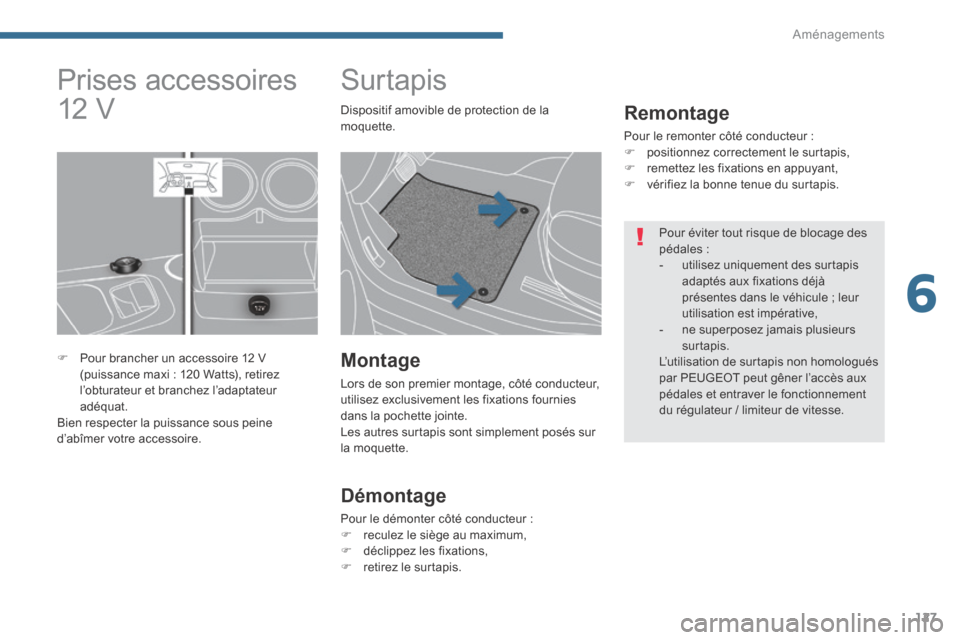 Peugeot 3008 Hybrid 4 2014  Manuel du propriétaire (in French) 6
Aménagements127
         Surtapis 
  Remontage 
 Pour le remonter côté conducteur :    positionnez correctement le surtapis,    remettez les fixations en appuyant,    vérifiez la bonne 