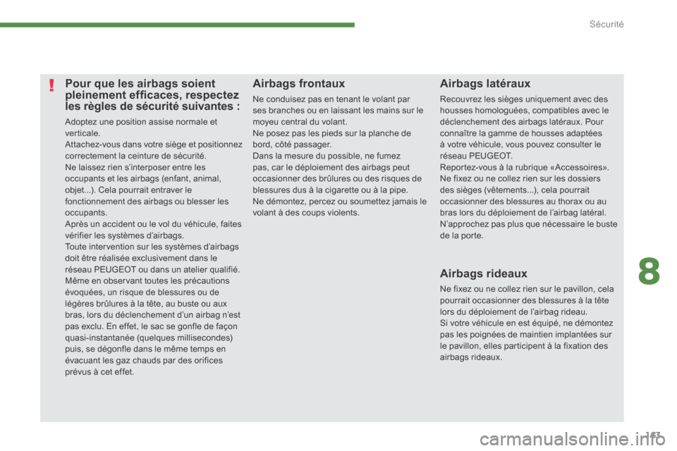 Peugeot 3008 Hybrid 4 2014  Manuel du propriétaire (in French) 8
Sécurité163
Pour que les airbags soient pleinement efﬁ caces, respectez les règles de sécurité suivantes : 
 Adoptez une position assise normale et verticale.  Attachez-vous dans votre siège