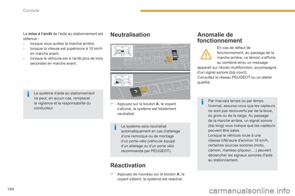 Peugeot 3008 Hybrid 4 2014  Manuel du propriétaire (in French) 184Conduite
  La   mise à l’arrêt  de l’aide au stationnement est obtenue :    -   lorsque vous quittez la marche arrière,   -   lorsque la vitesse est supérieure à 10 km/h en marche avant,  