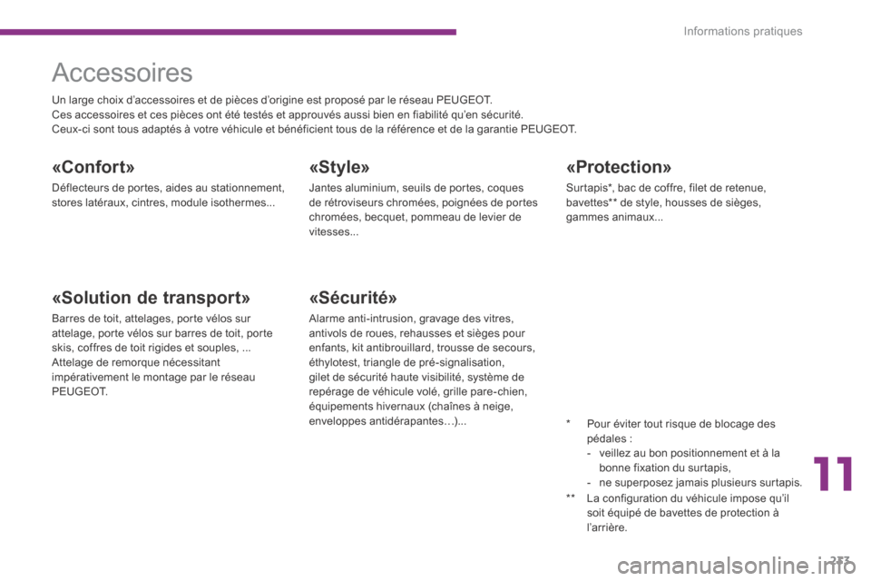 Peugeot 3008 Hybrid 4 2014  Manuel du propriétaire (in French) 11
Informations pratiques233
     Accessoires 
      «Confor t» 
 Déflecteurs de portes, aides au stationnement, stores latéraux, cintres, module isothermes...  
  «Style» 
 Jantes aluminium, se