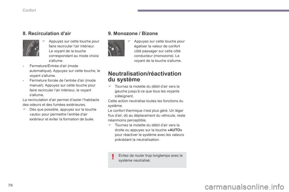 Peugeot 3008 Hybrid 4 2014  Manuel du propriétaire (in French) Confort
78
  9. Monozone / Bizone 
   Appuyez sur cette touche pour égaliser la valeur de confort côté passager sur celle côté conducteur (monozone). Le voyant de la touche s’allume.    
  8