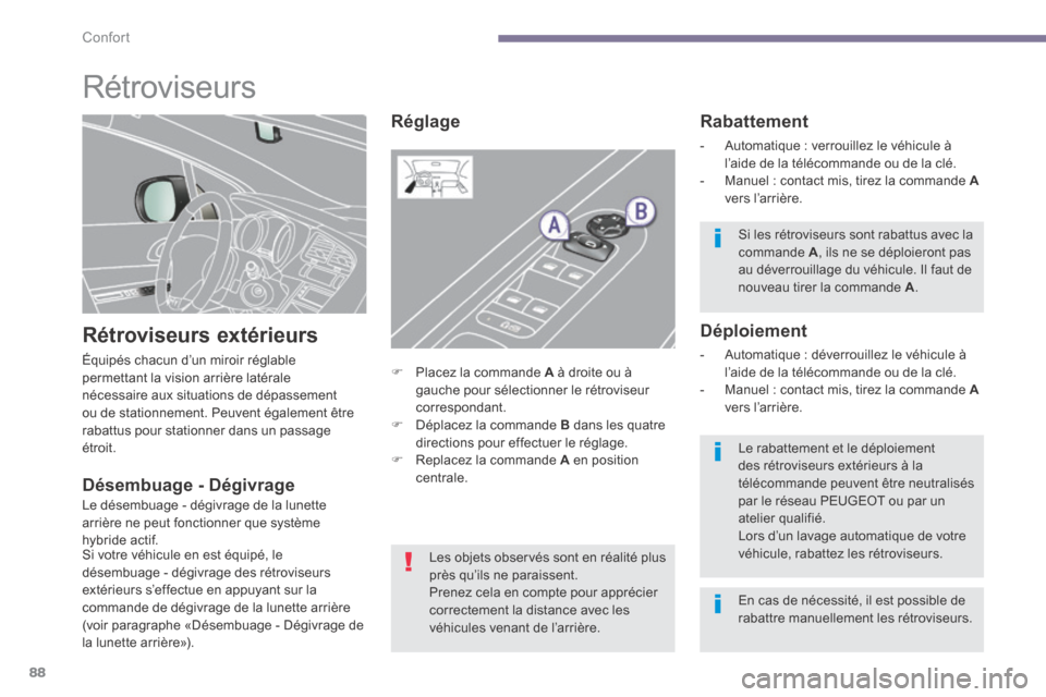 Peugeot 3008 Hybrid 4 2014  Manuel du propriétaire (in French) Confort
88
      
Rétroviseurs 
  Rétroviseurs  extérieurs 
 Équipés chacun d’un miroir réglable permettant la vision arrière latérale nécessaire aux situations de dépassement ou de statio