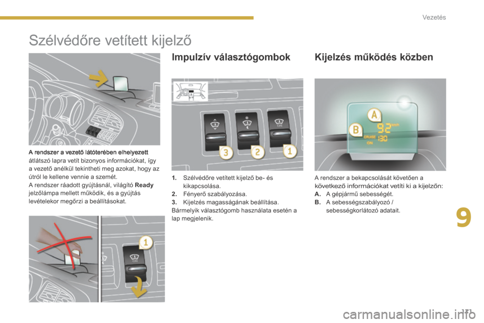 Peugeot 3008 Hybrid 4 2014 Kezelési útmutató (in Hungarian) 9
171
Vezetés
A rendszer a vezető látóterében elhelyezett átlátszó lapra vetít bizonyos információkat, így a vezető anélkül tekintheti meg azokat, hogy az útról le kellene vennie a Peugeot 3008 Hybrid 4 2014 Kezelési útmutató (in Hungarian) 9
171
Vezetés
A rendszer a vezető látóterében elhelyezett átlátszó lapra vetít bizonyos információkat, így a vezető anélkül tekintheti meg azokat, hogy az útról le kellene vennie a