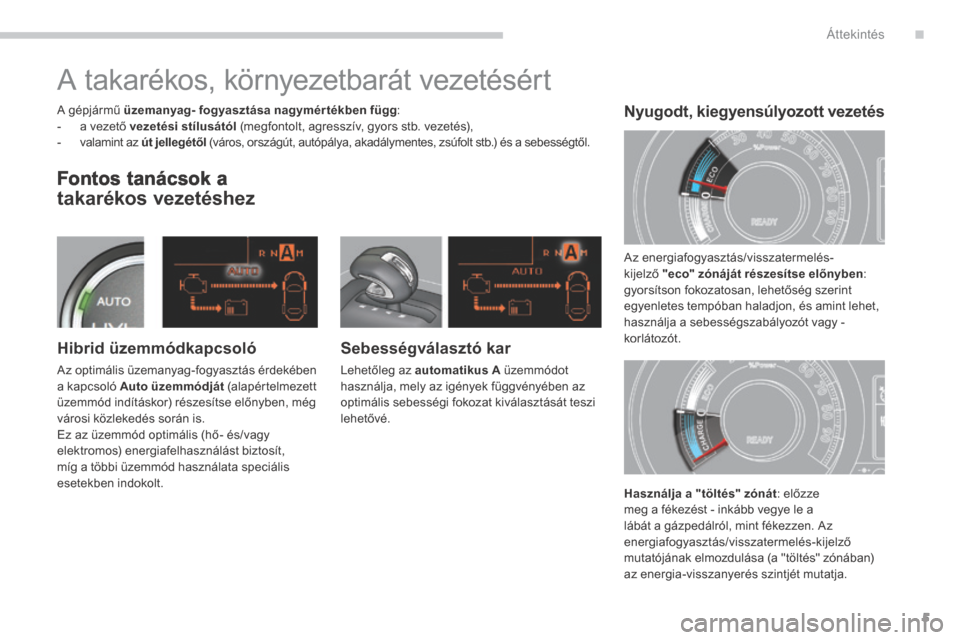 Peugeot 3008 Hybrid 4 2014  Kezelési útmutató (in Hungarian) .Áttekintés5
  Fontos tanácsok a 
takarékos vezetéshez 
  Sebességválasztó kar 
 Lehetőleg az  automatikus A   üzemmódot használja, mely az igények függvényében az optimális sebesség