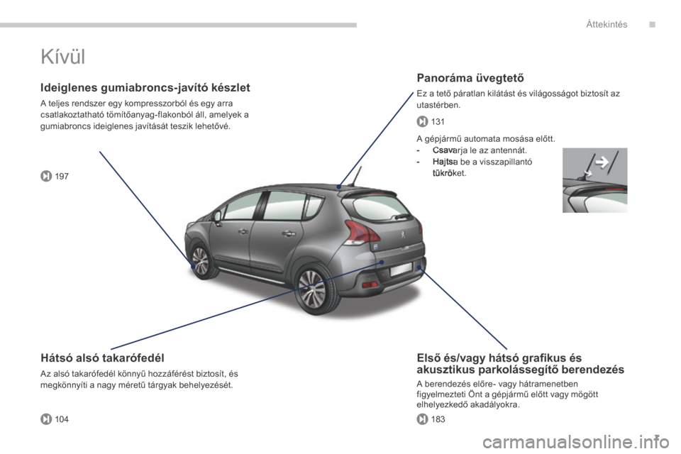 Peugeot 3008 Hybrid 4 2014  Kezelési útmutató (in Hungarian) .
197
104183
131
Áttekintés7
 Kívül  
  Panoráma üvegtető 
 Ez a tető páratlan kilátást és világosságot biztosít az utastérben.  
  Ideiglenes gumiabroncs-javító készlet 
 A teljes 