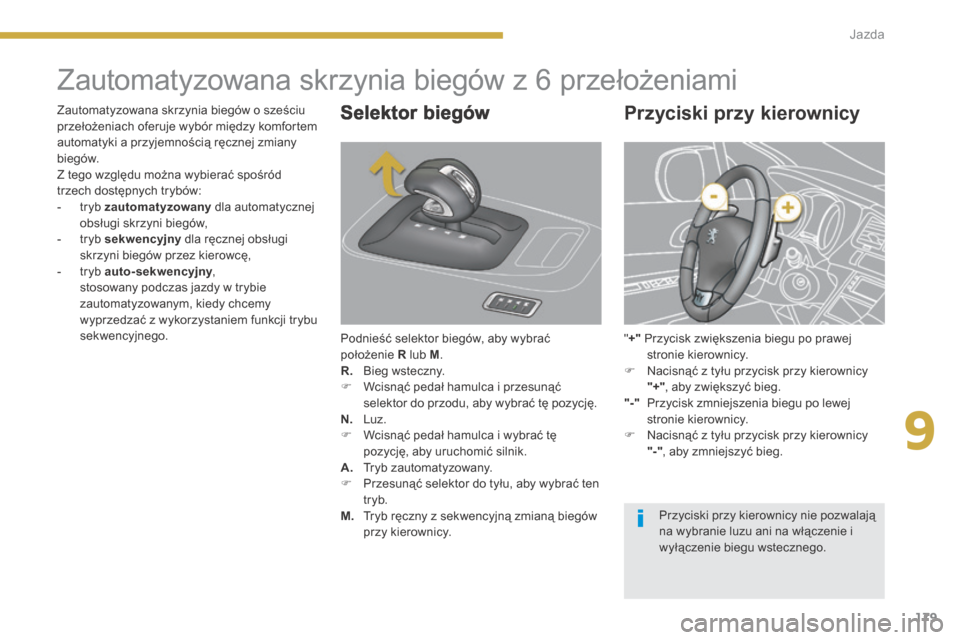 Peugeot 3008 Hybrid 4 2014  Instrukcja Obsługi (in Polish) 9
179
Jazda
               Zautomatyzowana skrzynia biegów   z 6 przełożeniami 
  Selektor biegów 
 Podnieść selektor biegów, aby wybrać położenie  R  lub  M .  R.   Bieg wsteczny.    Wci