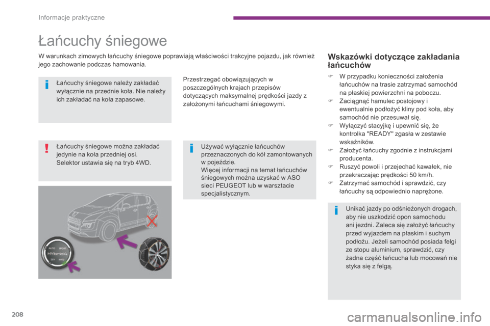 Peugeot 3008 Hybrid 4 2014  Instrukcja Obsługi (in Polish) Informacje praktyczne
208
  Łańcuchy śniegowe należy zakładać wyłącznie na przednie koła. Nie należy ich zakładać na koła zapasowe.  
         U ż y w a ć   w y ł ą c z n i e   ł a 