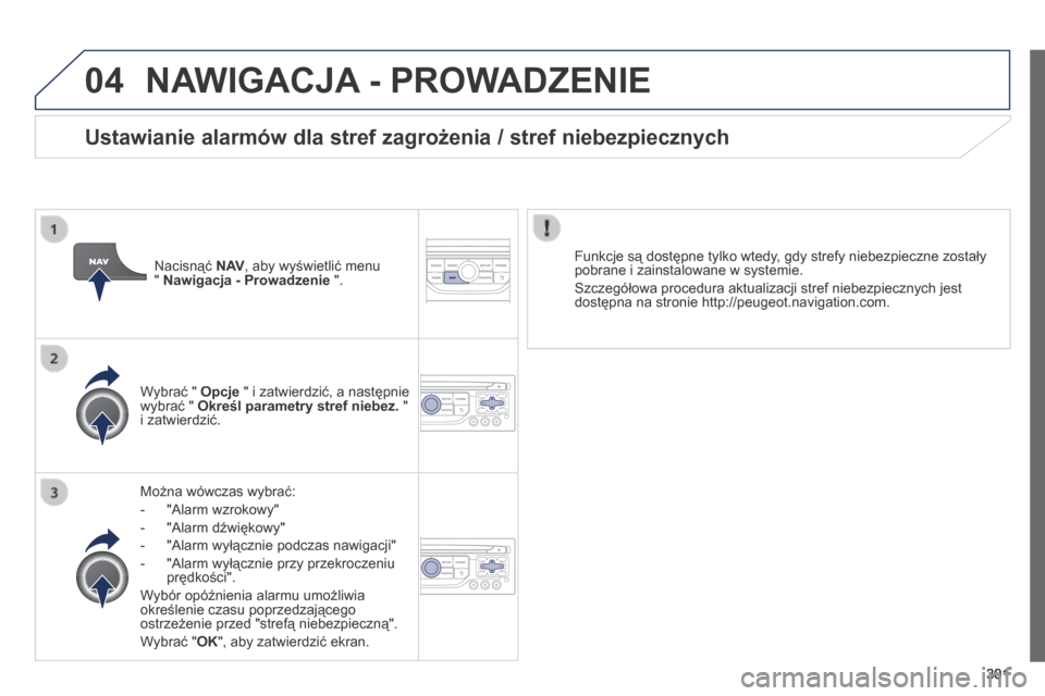 Peugeot 3008 Hybrid 4 2014 Instrukcja Obsługi (in Polish) 04
301
NAWIGACJA - PROWADZENIE
Można wówczas wybrać:
- "Alarm wzrokowy"
- "Alarm dźwiękowy"
- "Alarm wyłącznie podczas nawigacji"
- "Alarm wyłącznie przy przekroczeni Peugeot 3008 Hybrid 4 2014 Instrukcja Obsługi (in Polish) 04
301
NAWIGACJA - PROWADZENIE
Można wówczas wybrać:
- "Alarm wzrokowy"
- "Alarm dźwiękowy"
- "Alarm wyłącznie podczas nawigacji"
- "Alarm wyłącznie przy przekroczeni