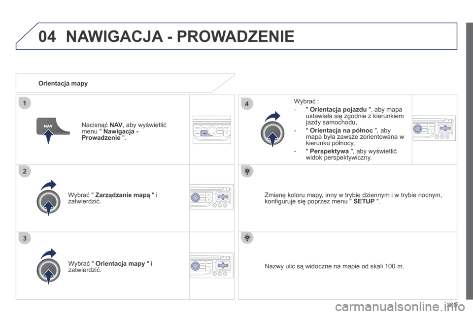 Peugeot 3008 Hybrid 4 2014 Instrukcja Obsługi (in Polish) 04
305
Wybrać " Zarządzanie mapą " i Zarządzanie mapą " i Zarządzanie mapązatwierdzić.
Wybrać :
- " Orientacja pojazdu ", aby mapa ustawiała się zgodnie z kierunkiem jaz Peugeot 3008 Hybrid 4 2014 Instrukcja Obsługi (in Polish) 04
305
Wybrać " Zarządzanie mapą " i Zarządzanie mapą " i Zarządzanie mapązatwierdzić.
Wybrać :
- " Orientacja pojazdu ", aby mapa ustawiała się zgodnie z kierunkiem jaz