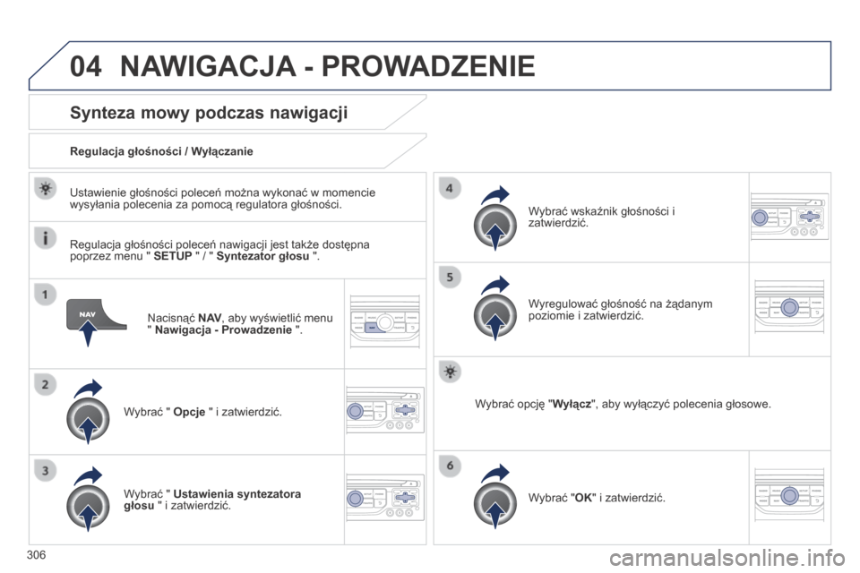 Peugeot 3008 Hybrid 4 2014 Instrukcja Obsługi (in Polish) 04
306
Nacisnąć N AV , aby wyświetlić menu " Nawigacja - Prowadzenie ".
Synteza mowy podczas nawigacji
Wybrać " Opcje " i zatwierdzić.
Regulacja głośności / Wyłączanie
W Peugeot 3008 Hybrid 4 2014 Instrukcja Obsługi (in Polish) 04
306
Nacisnąć N AV , aby wyświetlić menu " Nawigacja - Prowadzenie ".
Synteza mowy podczas nawigacji
Wybrać " Opcje " i zatwierdzić.
Regulacja głośności / Wyłączanie
W