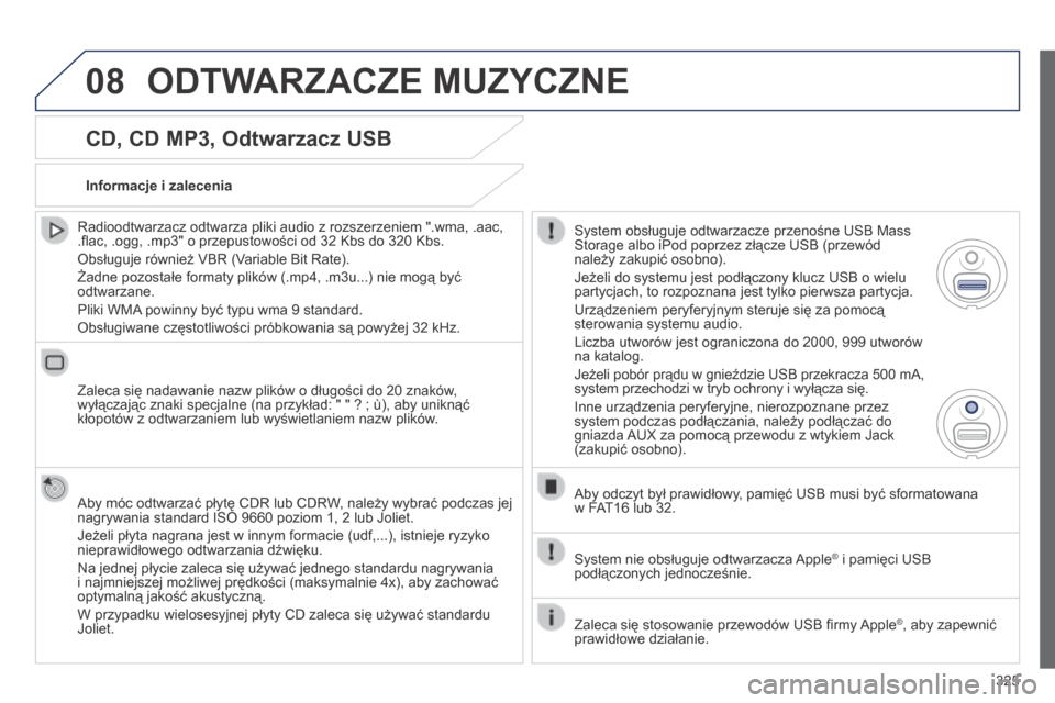 Peugeot 3008 Hybrid 4 2014  Instrukcja Obsługi (in Polish) 08
325
  CD, CD MP3, Odtwarzacz USB 
  Radioodtwarzacz odtwarza pliki audio z rozszerzeniem ".wma, .aac, .ﬂ ac, .ogg, .mp3" o przepustowości od 32 Kbs do 320 Kbs. 
 Obsługuje również VBR (Variab