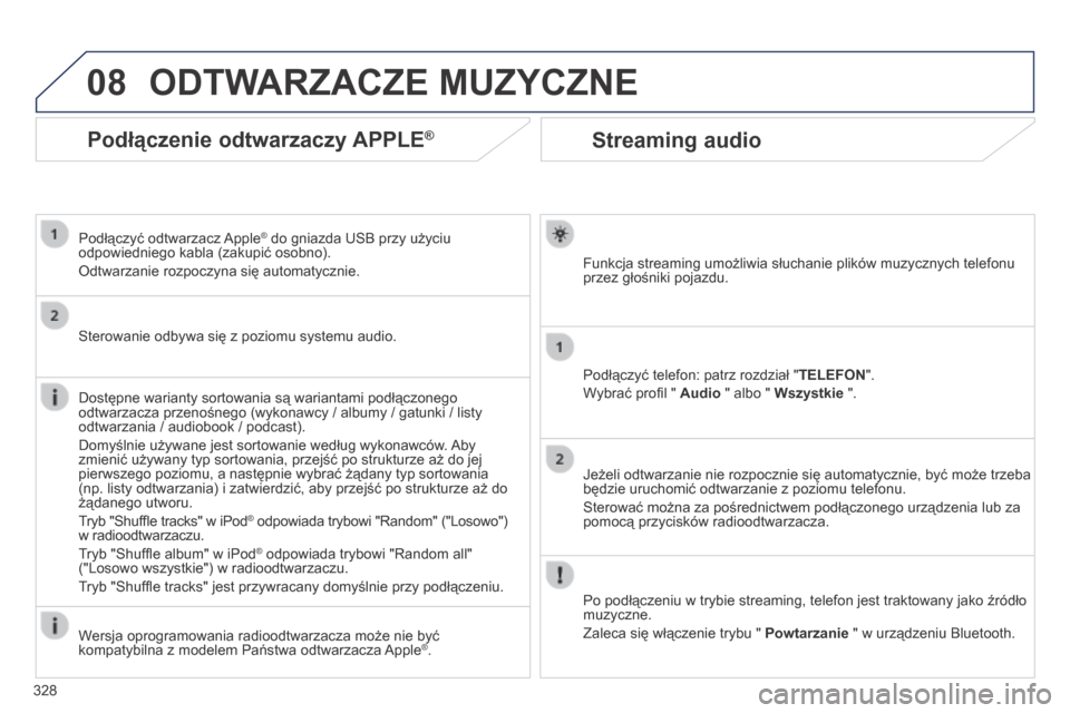 Peugeot 3008 Hybrid 4 2014  Instrukcja Obsługi (in Polish) 08
328
Streaming audio 
  Funkcja streaming umożliwia słuchanie plików muzycznych telefonu przez głośniki pojazdu.  
  Podłączyć telefon: patrz rozdział "TELEFON". 
 Wybrać proﬁ l "  Audio