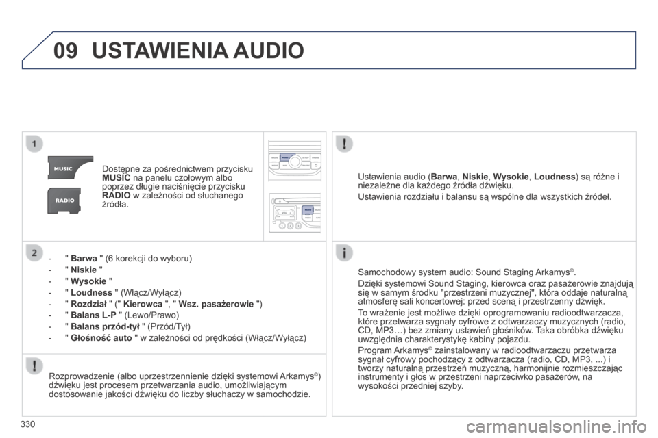 Peugeot 3008 Hybrid 4 2014  Instrukcja Obsługi (in Polish) 09
330
 USTAWIENIA AUDIO 
   Dostępne za pośrednictwem przycisku MUSIC  na panelu czołowym albo poprzez długie naciśnięcie przycisku RADIO  w zależności od słuchanego źródła.  
    -    " 