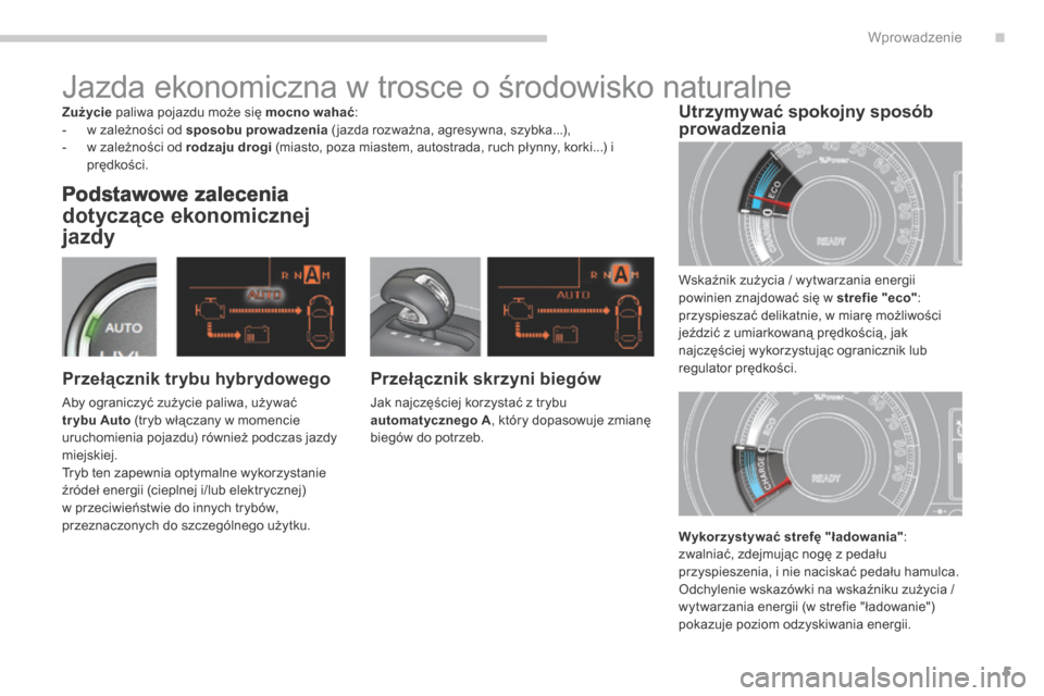 Peugeot 3008 Hybrid 4 2014  Instrukcja Obsługi (in Polish) .Wprowadzenie5
  P o d s t a w o w e   z a l e c e n i a  
dotyczące ekonomicznej 
jazdy 
  Przełącznik skrzyni biegów 
 Jak najczęściej korzystać z trybu automatycznego A , który dopasowuje z