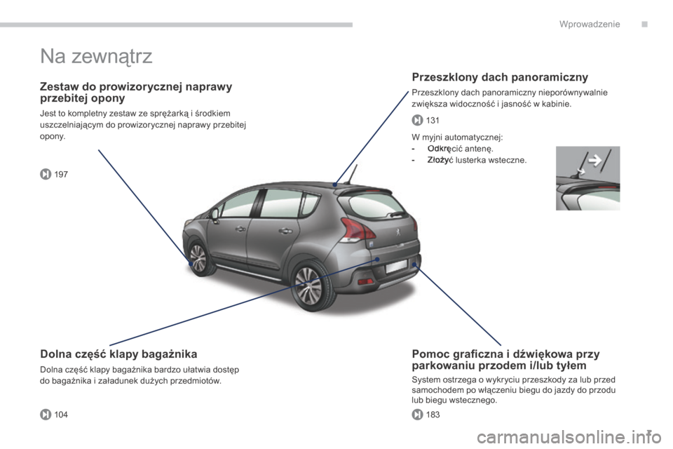 Peugeot 3008 Hybrid 4 2014  Instrukcja Obsługi (in Polish) .
197
104183
131
Wprowadzenie7
 Na zewnątrz  
  Przeszklony dach panoramiczny 
 Przeszklony dach panoramiczny nieporównywalnie zwiększa widoczność i jasność w kabinie.  
  Zestaw do prowizorycz