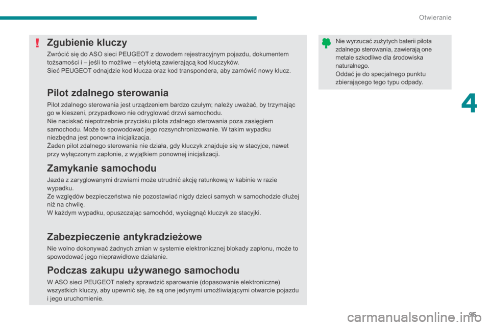 Peugeot 3008 Hybrid 4 2014 Instrukcja Obsługi (in Polish) 4
Otwieranie95
Nie wyrzucać zużytych baterii pilota zdalnego sterowania, zawierają one metale szkodliwe dla środowiska naturalnego. Oddać je do specjalnego punktu zbierającego tego typu odpady. Peugeot 3008 Hybrid 4 2014 Instrukcja Obsługi (in Polish) 4
Otwieranie95
Nie wyrzucać zużytych baterii pilota zdalnego sterowania, zawierają one metale szkodliwe dla środowiska naturalnego. Oddać je do specjalnego punktu zbierającego tego typu odpady.
