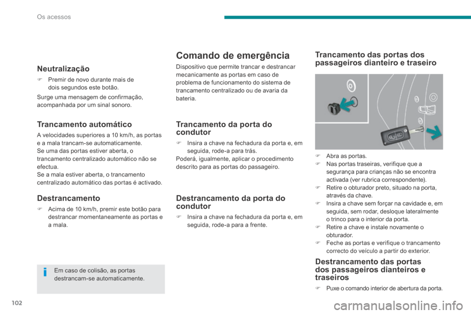 Peugeot 3008 Hybrid 4 2014 Manual do proprietário (in Portuguese) Os acessos
102
Surge uma mensagem de confirmação, acompanhada por um sinal sonoro.
Neutralização
Premir de novo durante mais de dois segundos este botão.
Destrancamento
A Peugeot 3008 Hybrid 4 2014 Manual do proprietário (in Portuguese) Os acessos
102
Surge uma mensagem de confirmação, acompanhada por um sinal sonoro.
Neutralização
Premir de novo durante mais de dois segundos este botão.
Destrancamento
A