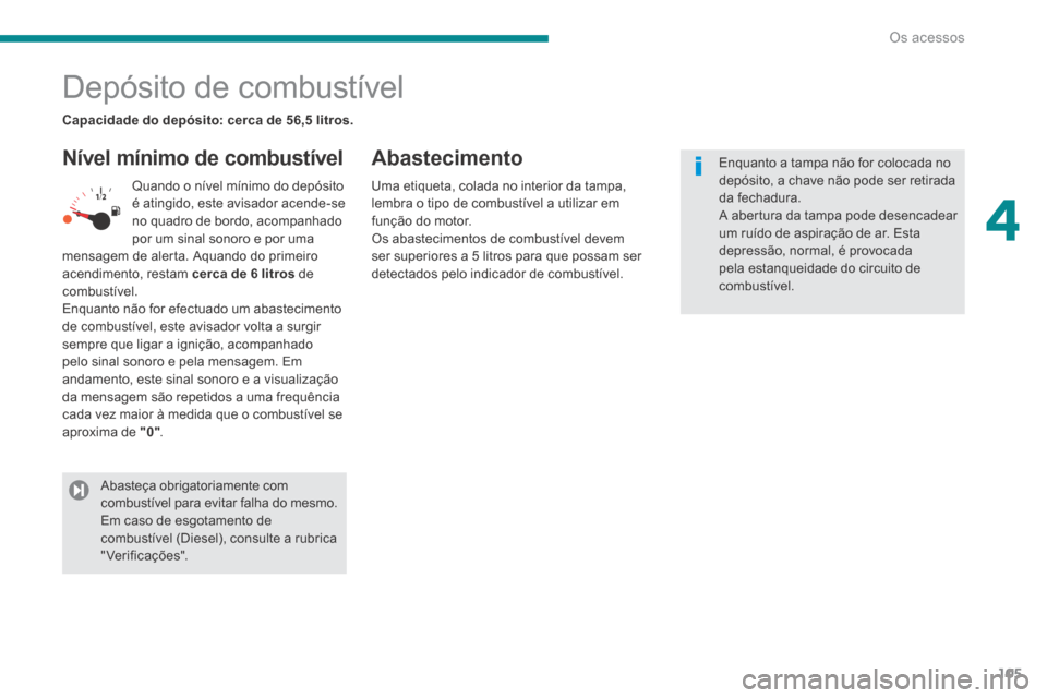 Peugeot 3008 Hybrid 4 2014 Manual do proprietário (in Portuguese) 4
Os acessos105
Depósito de combustível
Nível mínimo de combustível Abastecimento
Quando o nível mínimo do depósito é atingido, este avisador acende-se no qu Peugeot 3008 Hybrid 4 2014 Manual do proprietário (in Portuguese) 4
Os acessos105
Depósito de combustível
Nível mínimo de combustível Abastecimento
Quando o nível mínimo do depósito é atingido, este avisador acende-se no qu