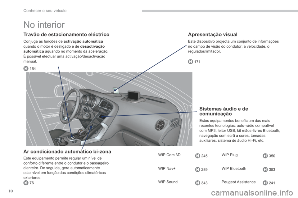 Peugeot 3008 Hybrid 4 2014 Manual do proprietário (in Portuguese) 164
171
245
289
343
350
353
24176
Conhecer o seu veículo
10
No interior
Travão de estacionamento eléctrico
Conjuga as funções de activação automáticaquando o motor é desligado e de Peugeot 3008 Hybrid 4 2014 Manual do proprietário (in Portuguese) 164
171
245
289
343
350
353
24176
Conhecer o seu veículo
10
No interior
Travão de estacionamento eléctrico
Conjuga as funções de activação automáticaquando o motor é desligado e de