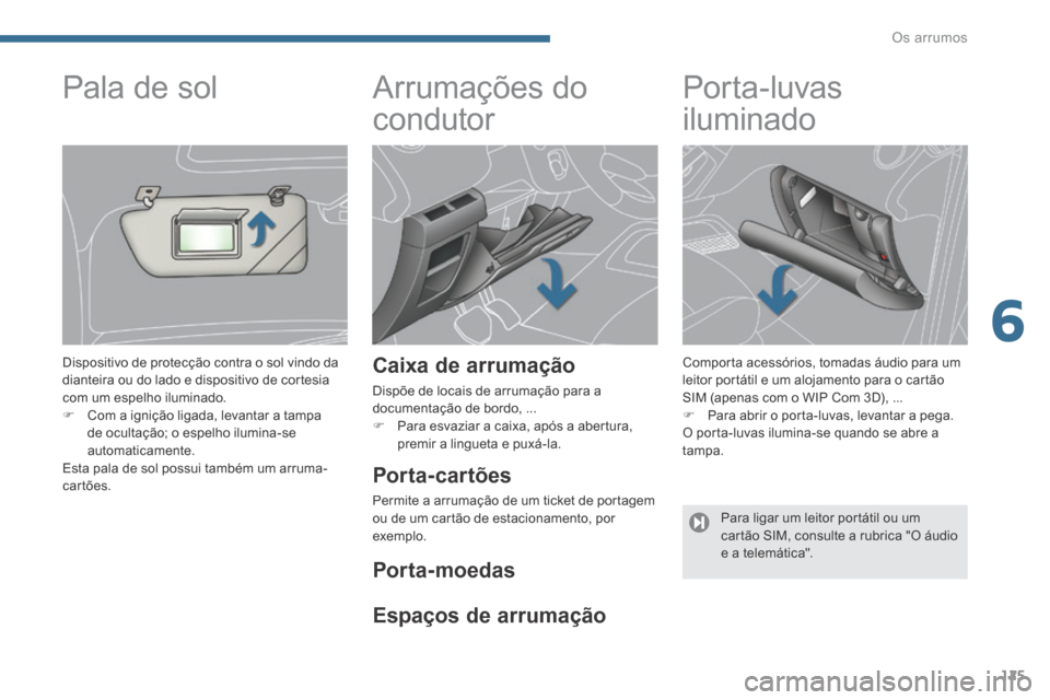 Peugeot 3008 Hybrid 4 2014 Manual do proprietário (in Portuguese) 6
Os arrumos125
Arrumações do
condutor
Caixa de arrumação
Dispõe de locais de arrumação para a documentação de bordo, ... Para esvaziar a caixa, após a abertura, premir Peugeot 3008 Hybrid 4 2014 Manual do proprietário (in Portuguese) 6
Os arrumos125
Arrumações do
condutor
Caixa de arrumação
Dispõe de locais de arrumação para a documentação de bordo, ... Para esvaziar a caixa, após a abertura, premir