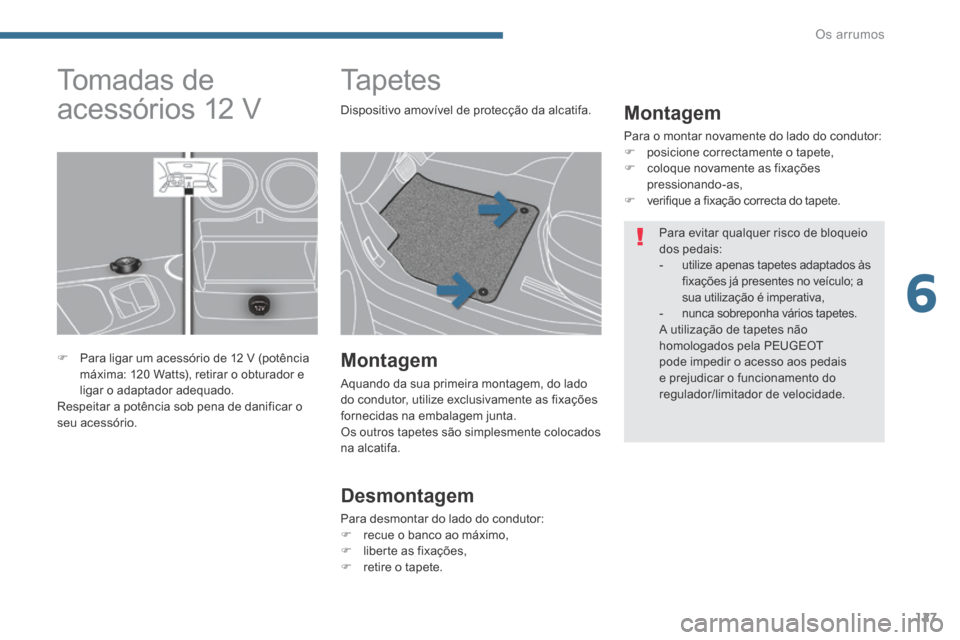 Peugeot 3008 Hybrid 4 2014 Manual do proprietário (in Portuguese) 6
Os arrumos127
Ta p e t e s
Montagem
Para o montar novamente do lado do condutor: posicione correctamente o tapete, coloque novamente as fixações pressionando-as, v Peugeot 3008 Hybrid 4 2014 Manual do proprietário (in Portuguese) 6
Os arrumos127
Ta p e t e s
Montagem
Para o montar novamente do lado do condutor: posicione correctamente o tapete, coloque novamente as fixações pressionando-as, v
