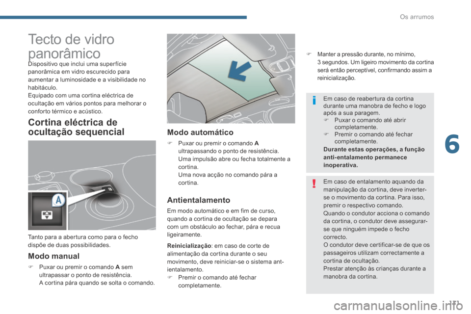 Peugeot 3008 Hybrid 4 2014  Manual do proprietário (in Portuguese) 6
Os arrumos131
                  Tecto de vidro 
panorâmico 
  Modo  manual 
   Puxar ou premir o comando  A   sem ultrapassar o ponto de resistência.    A cortina pára quando se solta o comand