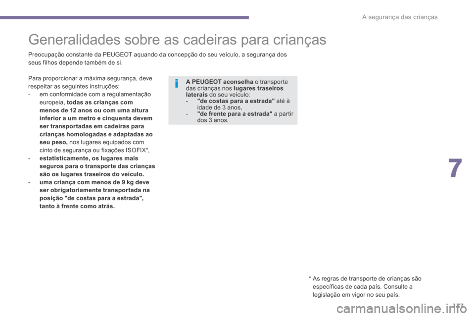Peugeot 3008 Hybrid 4 2014  Manual do proprietário (in Portuguese) 7
A segurança das crianças137
         Generalidades  sobre  as  cadeiras  para  crianças  
  Preocupação constante da PEUGEOT aquando da concepção do seu veículo, a segurança dos seus filhos