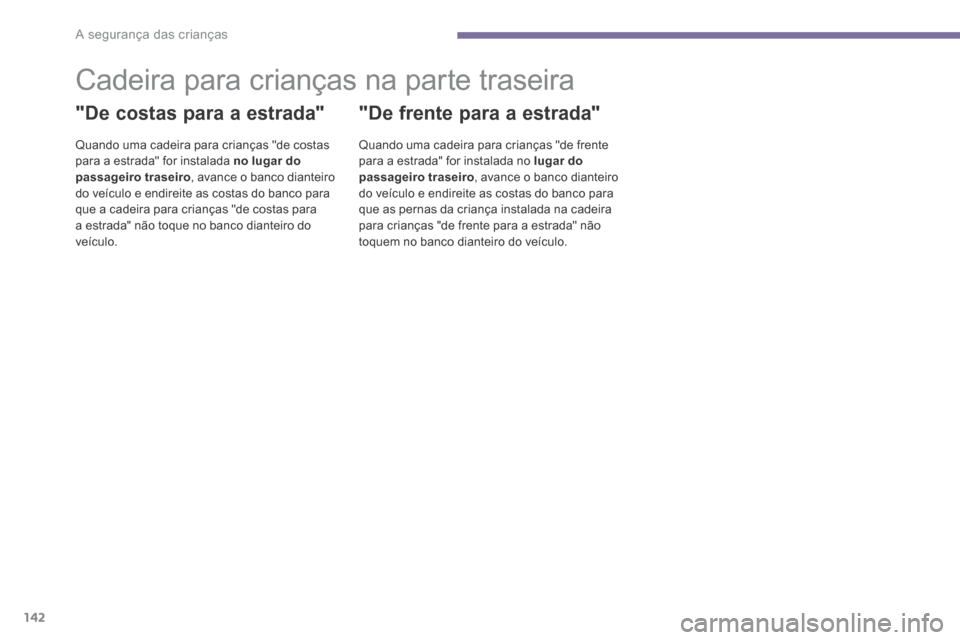 Peugeot 3008 Hybrid 4 2014 Manual do proprietário (in Portuguese) A segurança das crianças
142
Cadeira para crianças na parte traseira
"De costas para a estrada"
Quando uma cadeira para crianças "de costas para a estrada" for instalada no luga Peugeot 3008 Hybrid 4 2014 Manual do proprietário (in Portuguese) A segurança das crianças
142
Cadeira para crianças na parte traseira
"De costas para a estrada"
Quando uma cadeira para crianças "de costas para a estrada" for instalada no luga