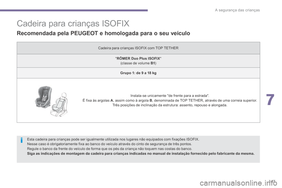 Peugeot 3008 Hybrid 4 2014 Manual do proprietário (in Portuguese) 7
A segurança das crianças147
Cadeira para crianças ISOFIX
Recomendada pela PEUGEOT e homologada para o seu veículo
Cadeira para crianças ISOFIX com TOP TETHER
" RÖMER Peugeot 3008 Hybrid 4 2014 Manual do proprietário (in Portuguese) 7
A segurança das crianças147
Cadeira para crianças ISOFIX
Recomendada pela PEUGEOT e homologada para o seu veículo
Cadeira para crianças ISOFIX com TOP TETHER
" RÖMER