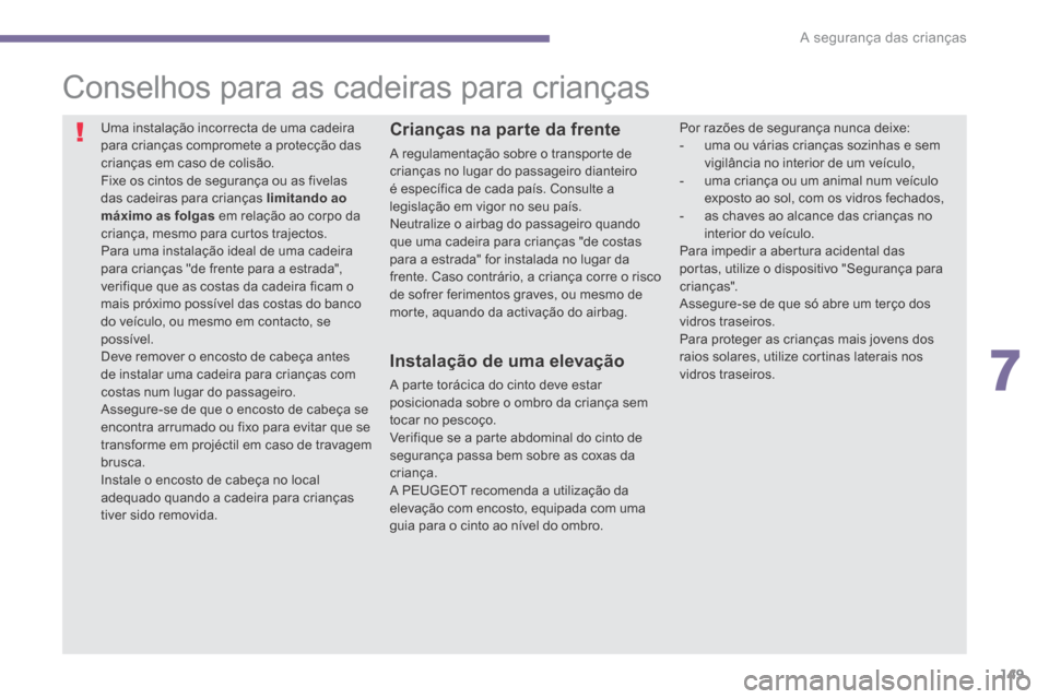 Peugeot 3008 Hybrid 4 2014 Manual do proprietário (in Portuguese) 7
A segurança das crianças149
Conselhos para as cadeiras para crianças
Uma instalação incorrecta de uma cadeira para crianças compromete a protecção das crianças em caso de colis Peugeot 3008 Hybrid 4 2014 Manual do proprietário (in Portuguese) 7
A segurança das crianças149
Conselhos para as cadeiras para crianças
Uma instalação incorrecta de uma cadeira para crianças compromete a protecção das crianças em caso de colis