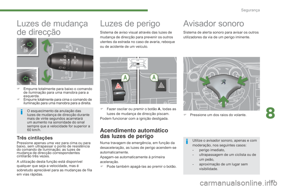 Peugeot 3008 Hybrid 4 2014 Manual do proprietário (in Portuguese) 8
Segurança151
Luzes de perigo
Fazer oscilar ou premir o botão A , todas as luzes de mudança de direcção piscam. Podem funcionar com a ignição desligada.
Acendimento automá Peugeot 3008 Hybrid 4 2014 Manual do proprietário (in Portuguese) 8
Segurança151
Luzes de perigo
Fazer oscilar ou premir o botão A , todas as luzes de mudança de direcção piscam. Podem funcionar com a ignição desligada.
Acendimento automá