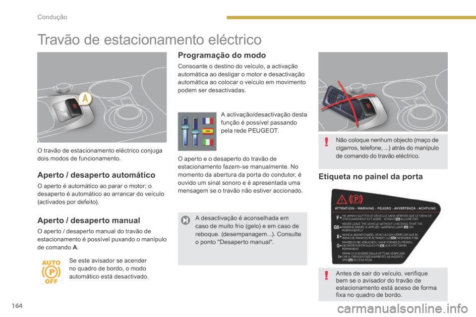 Peugeot 3008 Hybrid 4 2014  Manual do proprietário (in Portuguese) 164Condução
  O travão de estacionamento eléctrico conjuga dois modos de funcionamento. 
     Travão  de  estacionamento  eléctrico 
  Programação  do  modo 
 Consoante o destino do veículo, 