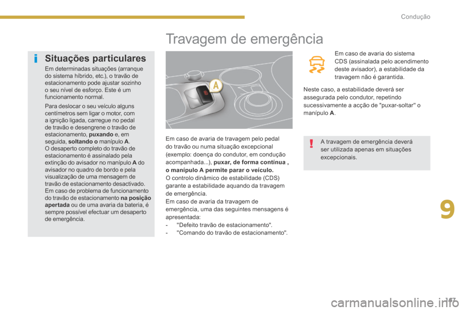 Peugeot 3008 Hybrid 4 2014  Manual do proprietário (in Portuguese) 9
167
Condução
         Travagem de emergência 
  Em caso de avaria de travagem pelo pedal do travão ou numa situação excepcional (exemplo: doença do condutor, em condução acompanhada...),  p
