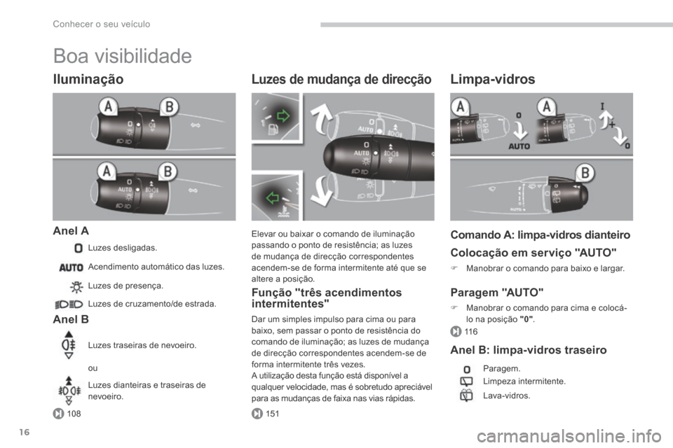 Peugeot 3008 Hybrid 4 2014  Manual do proprietário (in Portuguese) 108151
11 6
Conhecer o seu veículo
16
 Boa  visibilidade 
  Iluminação 
  Anel  A 
 Luzes  desligadas. 
  Anel  B 
 Luzes de presença. 
 Luzes de cruzamento/de estrada.  
 Luzes traseiras de nevoe