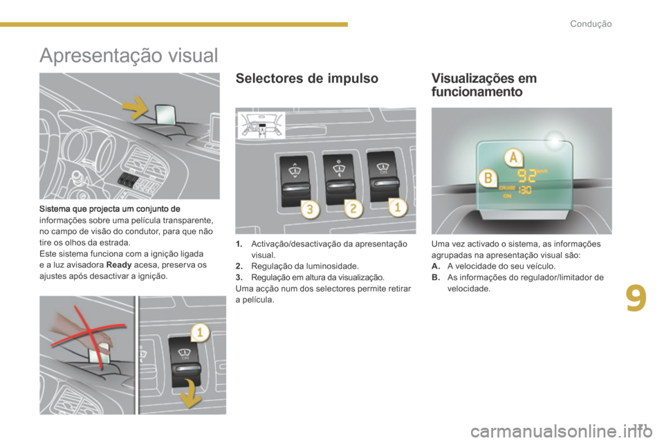 Peugeot 3008 Hybrid 4 2014  Manual do proprietário (in Portuguese) 9
171
Condução
  Sistema que projecta um conjunto de informações sobre uma película transparente, no campo de visão do condutor, para que não tire os olhos da estrada.  Este sistema funciona co