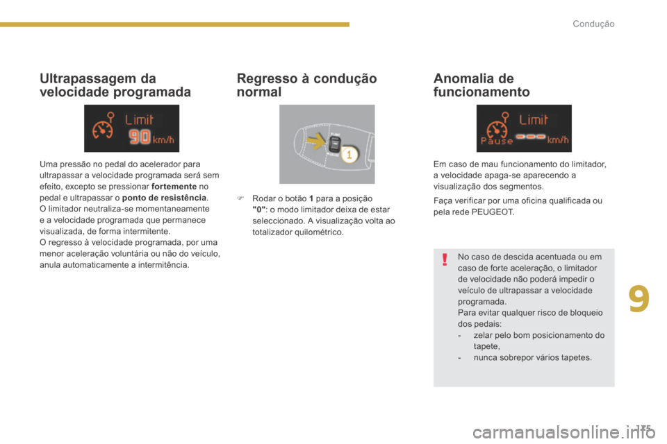 Peugeot 3008 Hybrid 4 2014  Manual do proprietário (in Portuguese) 9
175
Condução
  Ultrapassagem  da 
velocidade programada 
  Regresso  à  condução 
normal 
  Anomalia  de 
funcionamento
  No caso de descida acentuada ou em caso de forte aceleração, o limita