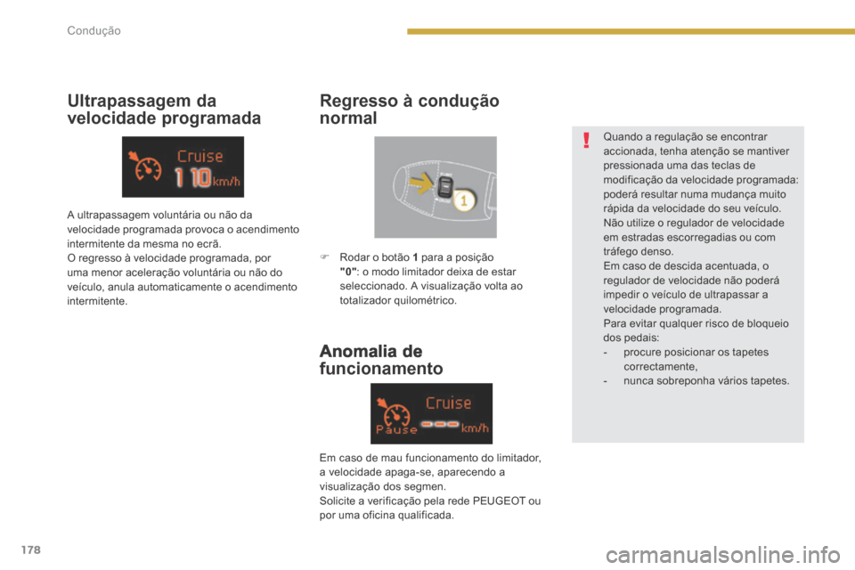 Peugeot 3008 Hybrid 4 2014  Manual do proprietário (in Portuguese) 178Condução
  Anomalia  de 
funcionamento
  Ultrapassagem  da 
velocidade programada 
  Regresso  à  condução 
normal 
 A ultrapassagem voluntária ou não da velocidade programada provoca o acen