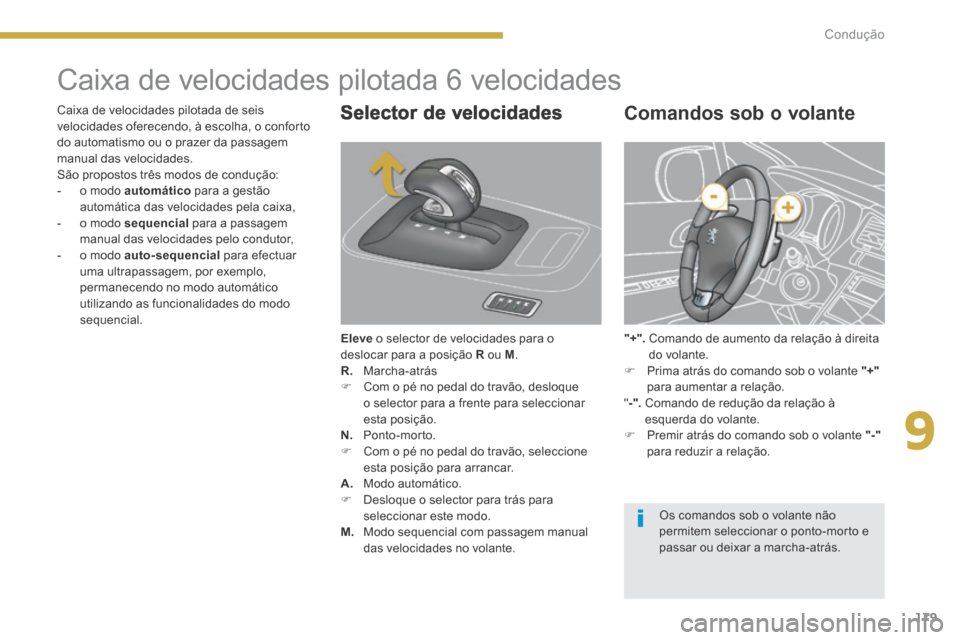 Peugeot 3008 Hybrid 4 2014 Manual do proprietário (in Portuguese) 9
179
Condução
Caixa de velocidades pilotada 6 velocidades
Selector de velocidades
Eleve o selector de velocidades para o deslocar para a posição R ou M . R. Marcha- Peugeot 3008 Hybrid 4 2014 Manual do proprietário (in Portuguese) 9
179
Condução
Caixa de velocidades pilotada 6 velocidades
Selector de velocidades
Eleve o selector de velocidades para o deslocar para a posição R ou M . R. Marcha-