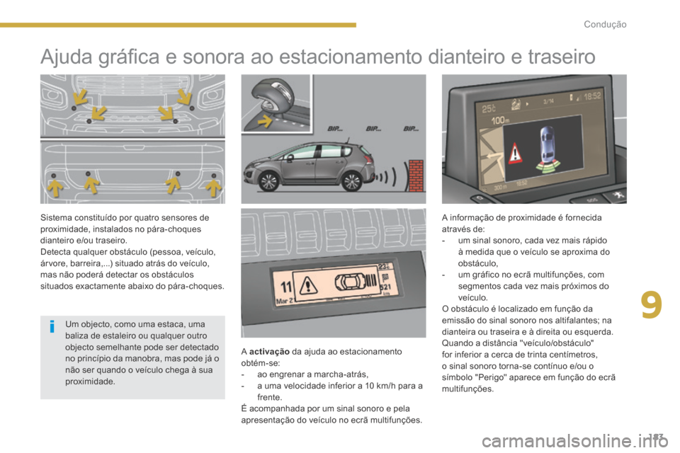 Peugeot 3008 Hybrid 4 2014 Manual do proprietário (in Portuguese) 9
183
Condução
Ajuda gráfi ca e sonora ao estacionamento dianteiro e traseiro
A activação da ajuda ao estacionamento obtém-se: - ao engrenar a marcha-atrás, - a Peugeot 3008 Hybrid 4 2014 Manual do proprietário (in Portuguese) 9
183
Condução
Ajuda gráfi ca e sonora ao estacionamento dianteiro e traseiro
A activação da ajuda ao estacionamento obtém-se: - ao engrenar a marcha-atrás, - a