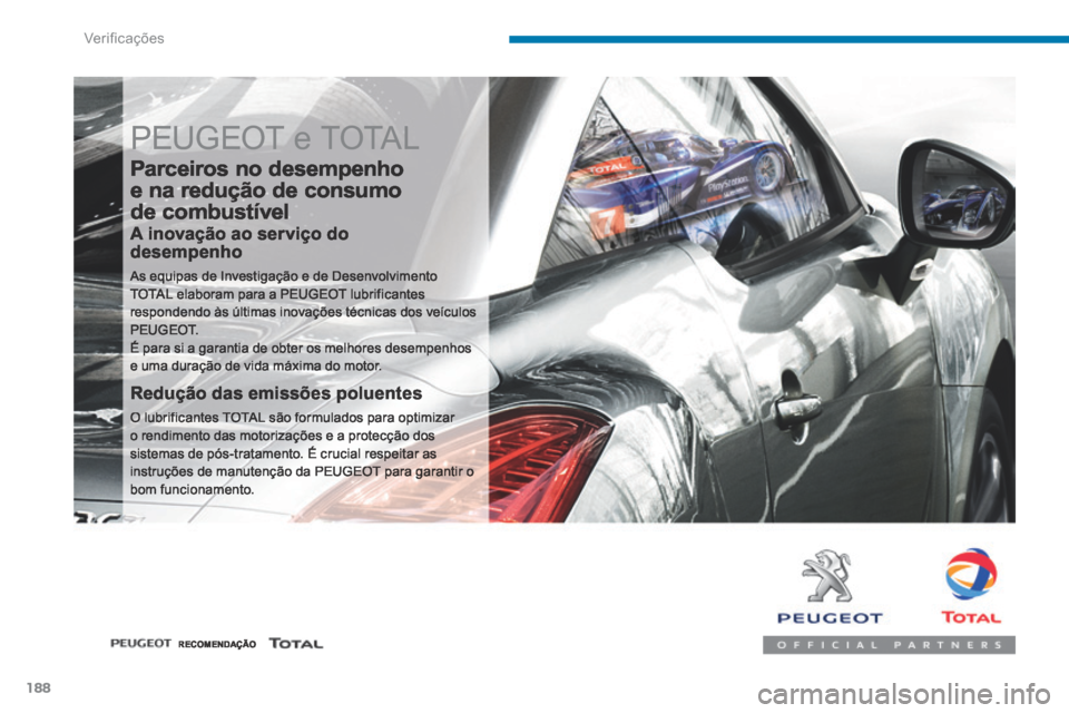 Peugeot 3008 Hybrid 4 2014 Manual do proprietário (in Portuguese) Verificações
188
PEUGEOT e TOTAL
Parceiros no desempenho
e na redução de consumo
de combustível
A inovação ao serviço do desempenho
As equipas de Investigação e de Desenvolvimen Peugeot 3008 Hybrid 4 2014 Manual do proprietário (in Portuguese) Verificações
188
PEUGEOT e TOTAL
Parceiros no desempenho
e na redução de consumo
de combustível
A inovação ao serviço do desempenho
As equipas de Investigação e de Desenvolvimen